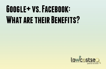 Google+ vs. Facebook: What are their Benefits?