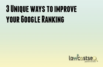 3 Unique ways to improve your Google Ranking