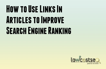 How to Use Links In Articles to Improve Search Engine Ranking