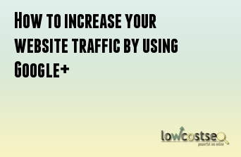 How to increase your website traffic by using Google+