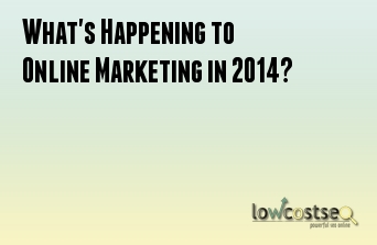 What's Happening to Online Marketing in 2014?