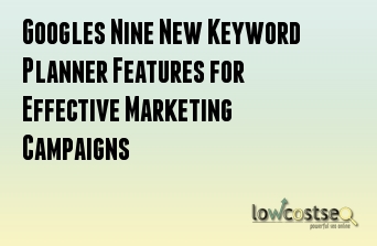 Google's Nine New Keyword Planner Features for Effective Marketing Campaigns 