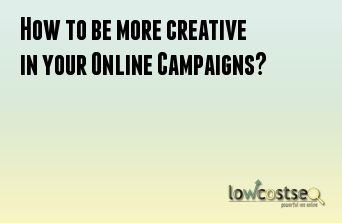 How to be more creative in your Online Campaigns?