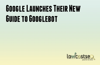 Google Launches Their New Guide to Googlebot