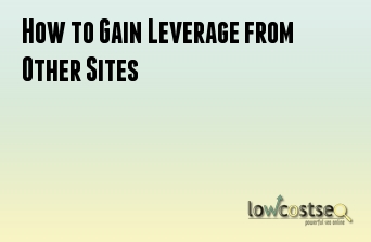 How to Gain Leverage from Other Sites 