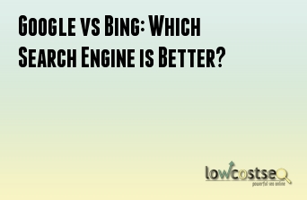 Google vs Bing: Which Search Engine is Better?