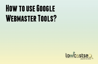 How to use Google Webmaster Tools?