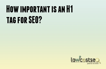 How important is an H1 tag for SEO?