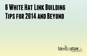 6 White Hat Link Building Tips for 2014 and Beyond