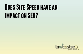 Does Site Speed have an impact on SEO?