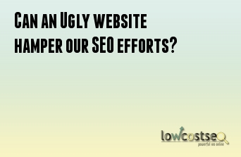 Can an Ugly website hamper our SEO efforts?