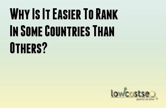 Why Is It Easier To Rank In Some Countries Than Others?