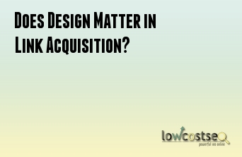 Does Design Matter in Link Acquisition?
