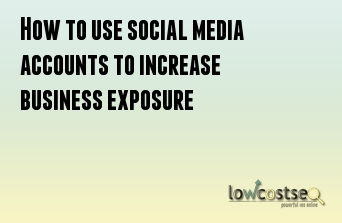 How to use social media accounts to increase business exposure