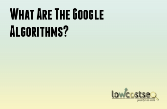 What Are The Google Algorithms?