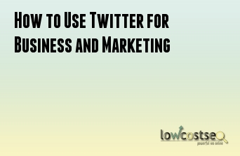How to Use Twitter for Business and Marketing