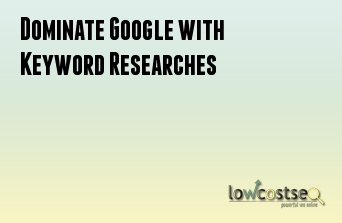 Dominate Google with Keyword Researches