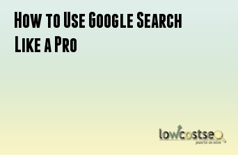 How to Use Google Search Like a Pro