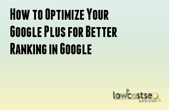 How to Optimize Your Google Plus for Better Ranking in Google