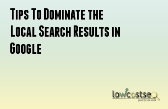 Tips To Dominate the Local Search Results in Google 