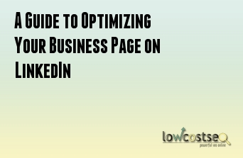 A Guide to Optimizing Your Business Page on LinkedIn