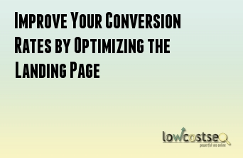 Improve Your Conversion Rates by Optimizing the Landing Page