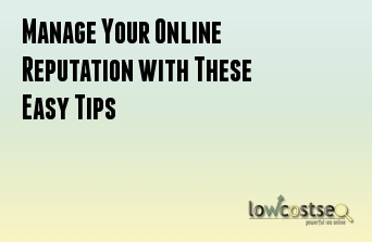 Manage Your Online Reputation with These Easy Tips