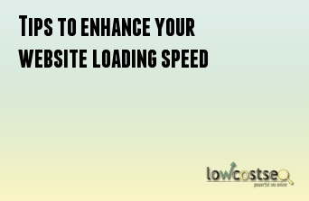 Tips to enhance your website loading speed