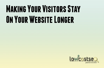 Making Your Visitors Stay On Your Website Longer