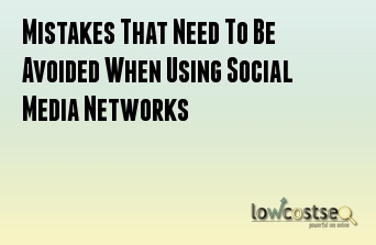 Mistakes That Need To Be Avoided When Using Social Media Networks