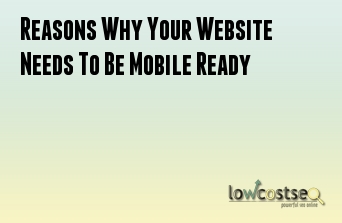 Reasons Why Your Website Needs To Be Mobile Ready