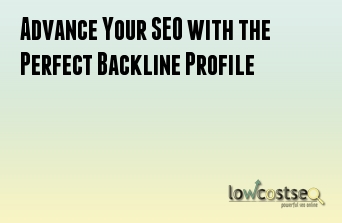 Advance Your SEO with the Perfect Backlink Profile