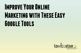 Improve Your Online Marketing with These Easy Google Tools