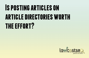 Is posting articles on article directories worth the effort?