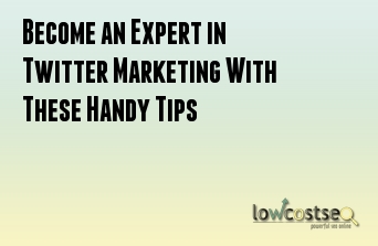Become an Expert in Twitter Marketing With These Handy Tips