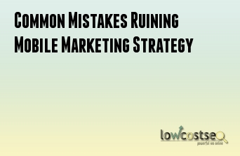 Common Mistakes Ruining Mobile Marketing Strategy