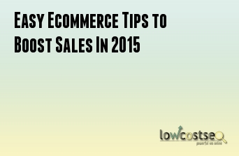 Easy Ecommerce Tips to Boost Sales In 2015