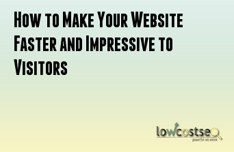 How to Make Your Website Faster and Impressive to Visitors