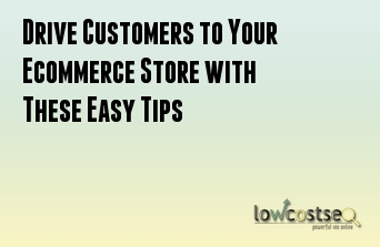 Drive Customers to Your Ecommerce Store with These Easy Tips