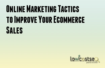 Online Marketing Tactics to Improve Your Ecommerce Sales