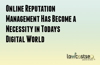 Online Reputation Management Has Become a Necessity in Todays Digital World