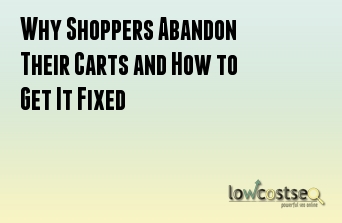 Why Shoppers Abandon Their Carts and How to Get It Fixed