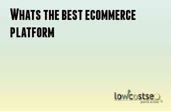 Whats the best ecommerce platform