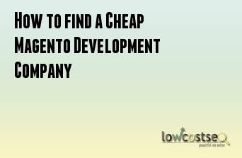 How to find a Cheap Magento Development Company