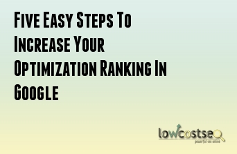 Five Easy Steps To Increase Your Optimization Ranking In Google