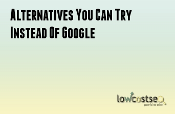 Alternatives You Can Try Instead Of Google