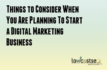 Things to Consider When You Are Planning To Start a Digital Marketing Business