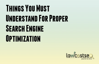 Things You Must Understand For Proper Search Engine Optimization