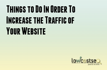 Things to Do In Order To Increase the Traffic of Your Website
