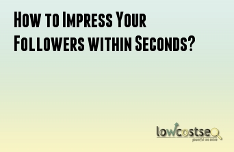 How to Impress Your Followers within Seconds?